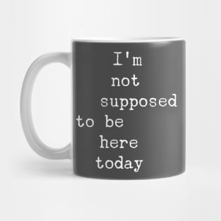 I'm Not Supposed To Be Here Today Mug